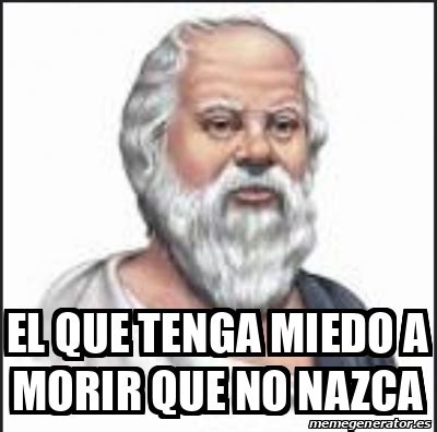 Meme Personalizado El Que Tenga Miedo A Morir Que No Nazca 33082918