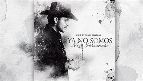 Ya No Somos Ni Seremos Christian Nodal Letra Y Video Oficial Sonica