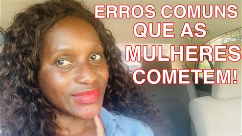 Erros Mais Comuns Que Mulheres Cometem Nos Relacionamentos YouTube