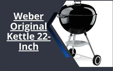 The Weber Original Kettle 22 Inch Charcoal Grill Reviews