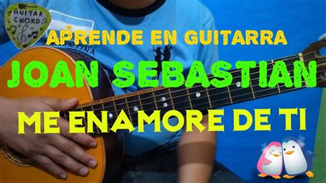 Como Tocar Me Enamore De Ti Joan Sebastian Guitarra Youtube