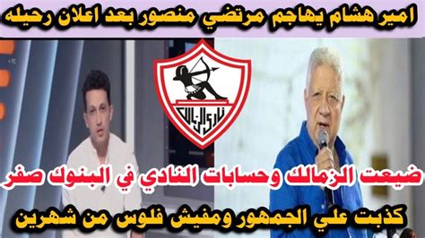 امير هشام يفتح النار🔥علي مرتضي منصور بعد اعلان رحيله من نادي الزمالك