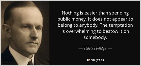 Calvin Coolidge quote: Nothing is easier than spending public money. It ...