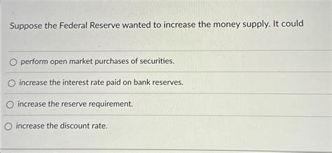 Solved Suppose The Federal Reserve Wanted To Increase The Chegg