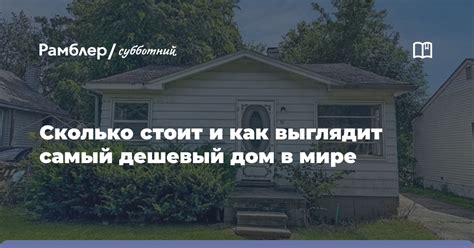 Сколько стоит и как выглядит самый дешевый дом в мире - Рамблер/субботний