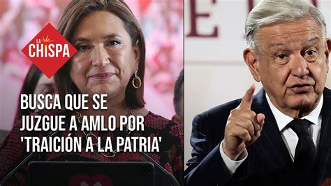 Xóchitl Gálvez Busca Que Se Juzgue A Amlo Por Traición A La Patria Youtube