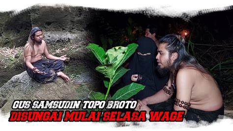 Pesan Gus Samsudin Saat Topo Broto Disungai Youtube