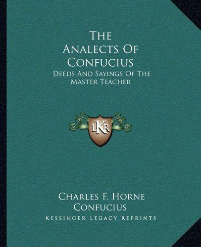 The Analects Of Confucius Deeds And Sayings Of The Master Teacher By