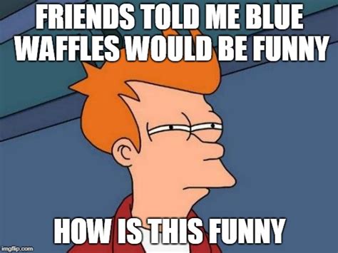 The Bluest Waffles Imgflip