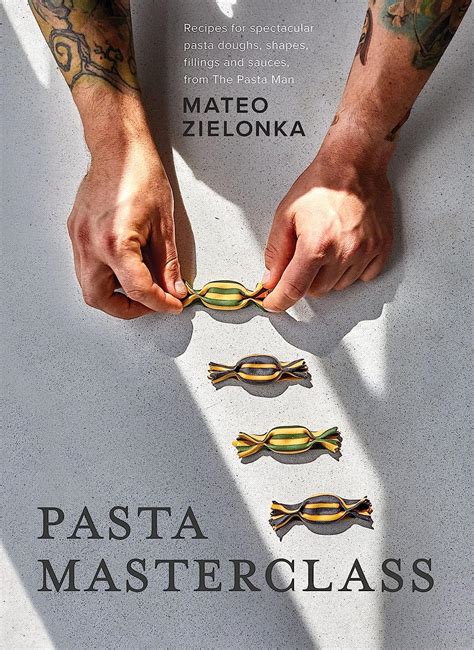 Pasta Masterclass Recipes For Spectacular Pasta Doughs Shapes