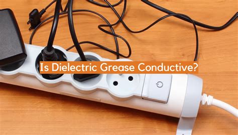 Is Dielectric Grease Conductive? - ElectronicsHacks