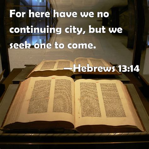 Hebrews 1314 For Here Have We No Continuing City But We Seek One To Come