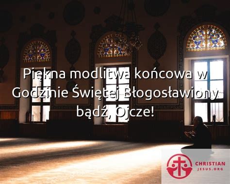 Piękna modlitwa końcowa w Godzinie Świętej Błogosławiony bądź Ojcze