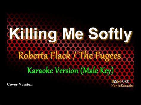 Killing Me Softly By Roberta Flack The Fugees Male Key Karaoke