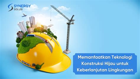 Memanfaatkan Teknologi Konstruksi Hijau Untuk Keberlanjutan Lingkungan