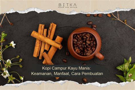 Kopi Campur Kayu Manis Keamanan Manfaat Cara Pembuatan BITKA