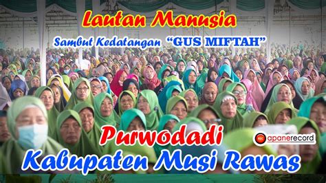 Lautan Manusia Sambut Kedatangan Gus Miftah Purwodadi Musi Rawas