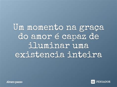 ⁠um Momento Na Graça Do Amor é Capaz Alvaro Pazzo Pensador