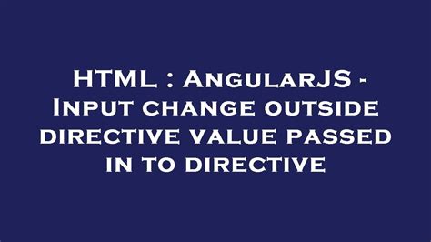 HTML AngularJS Input Change Outside Directive Value Passed In To