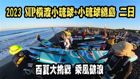 2023 Sup橫渡小琉球 小琉球繞島 二日 百夏大挑戰 01啟航 乘風破浪 0506 Youtube