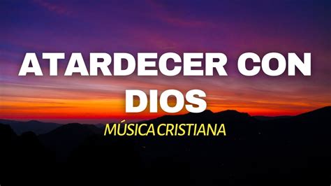 M Sica Cristiana Atardecer Con Dios Alabanzas Cristianas Youtube