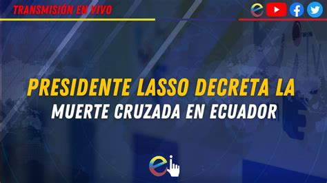 PRESIDENTE LASSO DECRETA LA MUERTE CRUZADA EN ECUADOR YouTube