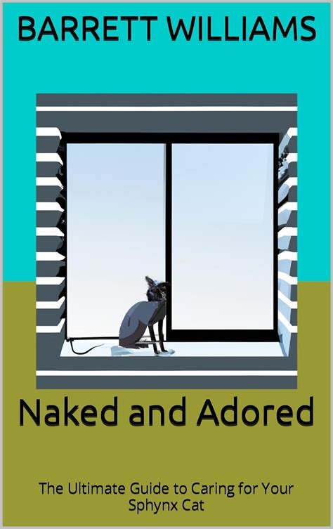 Naked And Adored The Ultimate Guide To Caring For Your Sphynx Cat