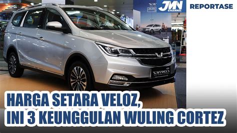 INILAH 3 KEUNGGULAN WULING CORTEZ JADI ALASAN UNTUK DIBELI HARGA TAK