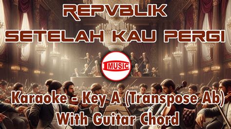 Repvblik Setelah Kau Pergi Karaoke Key A Transpose Ab Guitar