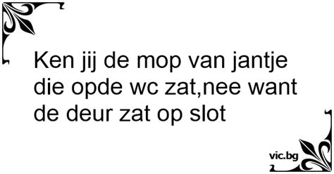 Ken Jij De Mop Van Jantje Die Opde Wc Zatnee Want De Deur Zat Op Slot