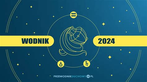 Horoskop 2024 Wodnik Miłość pieniądze i wielki życiowy przełom