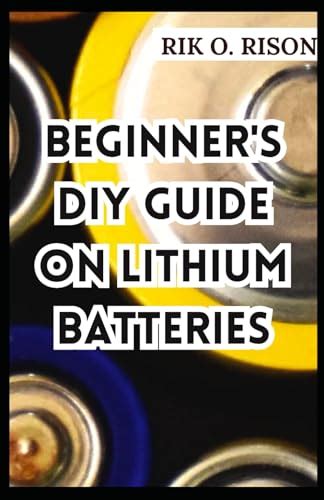 BEGINNER'S DIY GUIDE ON LITHIUM BATTERIES: The Comprehenisve Handbook ...