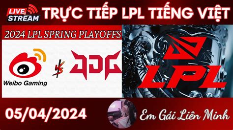 🔴 TrỰc TiẾp TiẾng ViỆt Lpl MÙa XuÂn 2024 Jdg Vs Wbg Playoffs R3