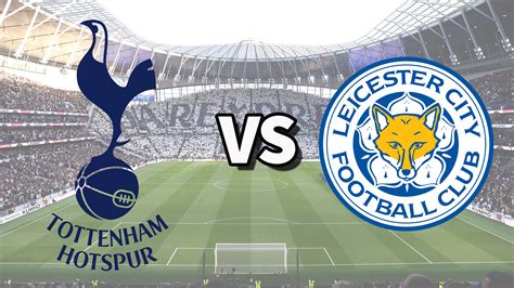 Tottenham Vs Leicester Live Stream And How To Watch Premier League Game