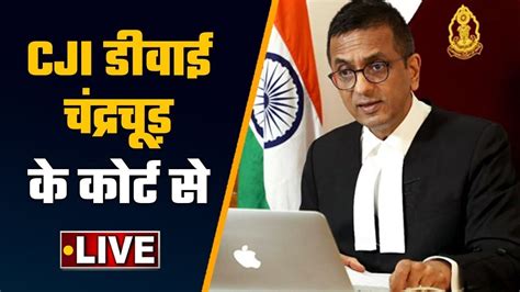 Live Cji Chandrachud Led Constitution Bench Supreme Court Of India