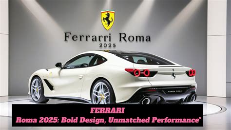 Unveiling The Ferrari Roma A Masterpiece On Wheels Ferrari Roma