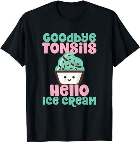 Goodbye Tonsils Hello Ice Cream Funny Tonsils Surgery T T Shirt