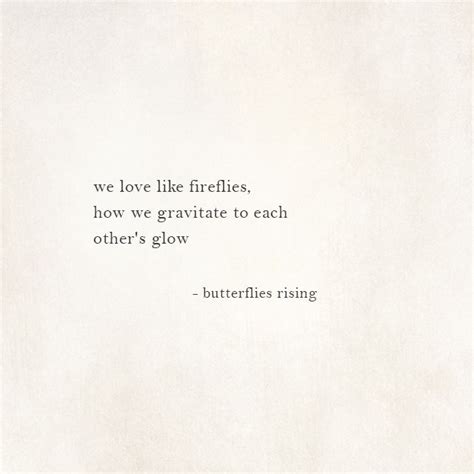 We Love Like Fireflies How We Gravitate To Each Others Glow