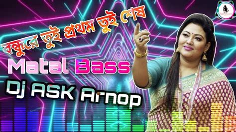 Bondhure Tui Prothom Tui Shesh Matal Bass Dj Ask Arnop Youtube