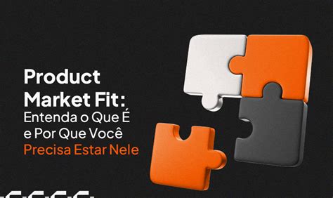 Product Market Fit Entenda o que é e por que preciso ciaweb