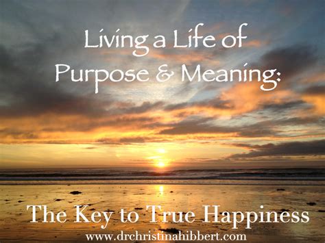 Living A Life Of Purpose And Meaning The Key To True Happiness Dr