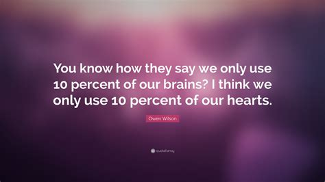 Owen Wilson Quote “you Know How They Say We Only Use 10 Percent Of Our