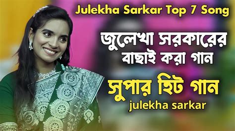 Julekha Sarkar Top 7 Song জুলেখা সরকারের বাছাই করা কষ্টের গান