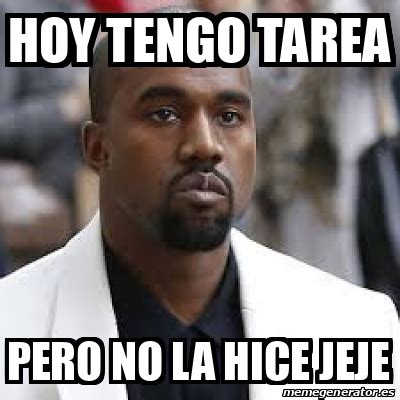 Meme Personalizado Hoy Tengo Tarea Pero No La Hice Jeje