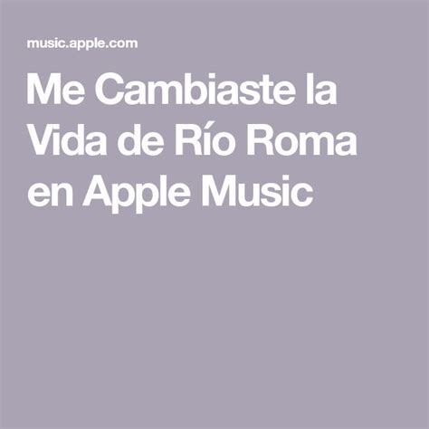 Me Cambiaste la Vida de Río Roma en Apple Music Río roma Vida Roma