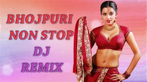 Non Stop Bhojpuri Dj Remix Non Stop Bhojpuri Songs Hot Bhojpuri