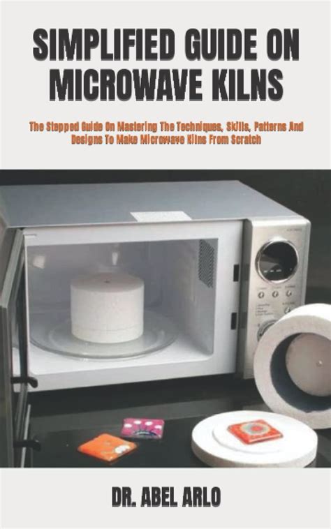 Buy SIMPLIFIED GUIDE ON MICROWAVE KILNS The Stepped Guide On Mastering