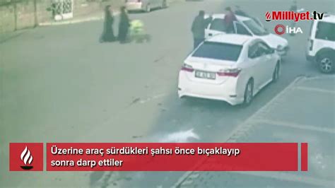 Üzerine araç sürdükleri şahsı önce bıçaklayıp sonra darp ettiler