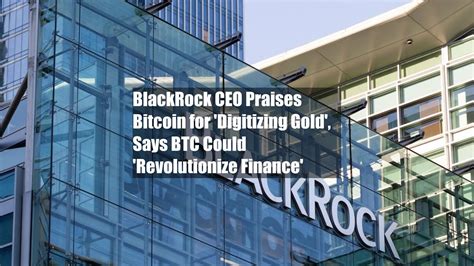 BlackRock CEO Praises Bitcoin For Digitizing Gold Says BTC Could