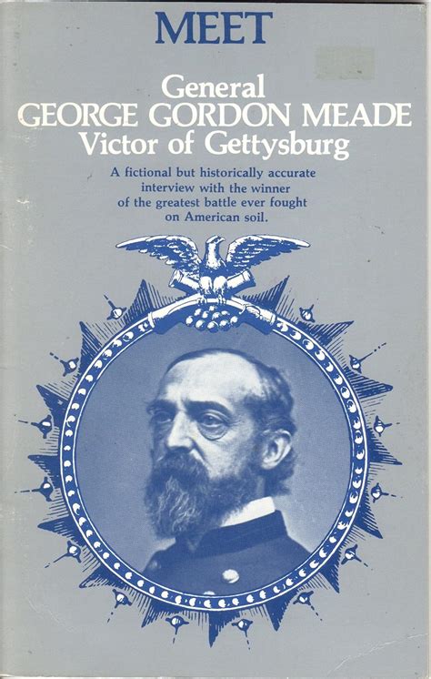 Meet General George Gordon Meade Victor Of Gettysburg A Fictional But